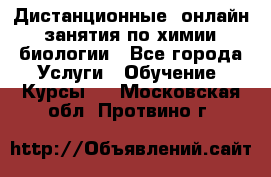 Дистанционные (онлайн) занятия по химии, биологии - Все города Услуги » Обучение. Курсы   . Московская обл.,Протвино г.